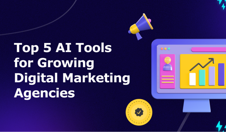 Top 5 AI Tools for Growing Digital Marketing Agencies